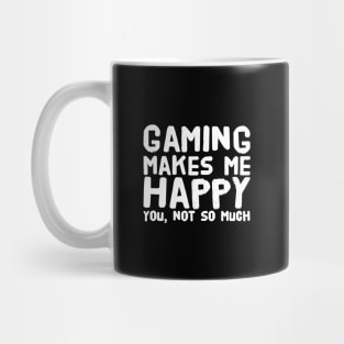 Gaming Makes me Happy You not so much Mug